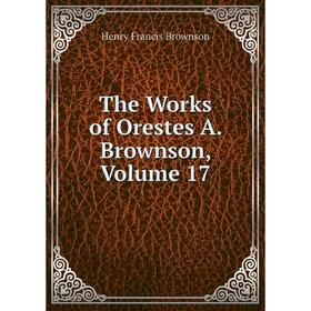 

Книга The Works of Orestes A. Brownson, Volume 17