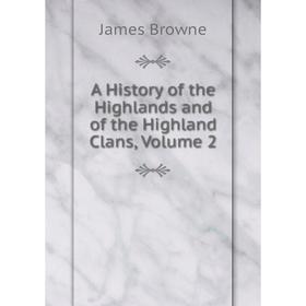 

Книга A History of the Highlands and of the Highland Clans, Volume 2