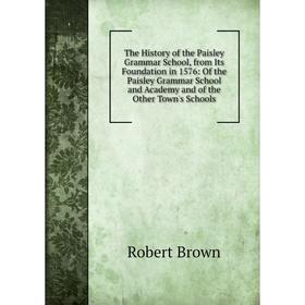 

Книга The History of the Paisley Grammar School, from Its Foundation in 1576