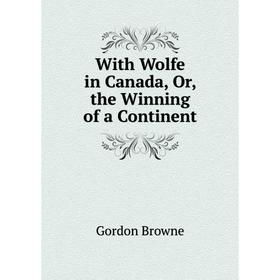 

Книга With Wolfe in Canada, Or, the Winning of a Continent