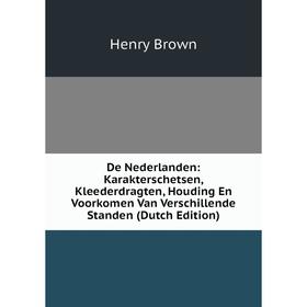 

Книга De Nederlanden: Karakterschetsen, Kleederdragten, Houding En Voorkomen Van Verschillende Standen