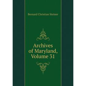 

Книга Archives of Maryland, Volume 31