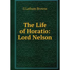 

Книга The Life of Horatio: Lord Nelson