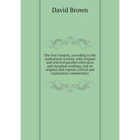 

Книга The four Gospels, according to the Authorized version: with original and selected parallel references and marginal readings, and an original and