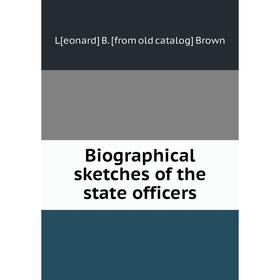 

Книга Biographical sketches of the state officers
