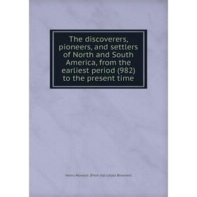 

Книга The discoverers, pioneers, and settlers of North and South America, from the earliest period (982) to the present time