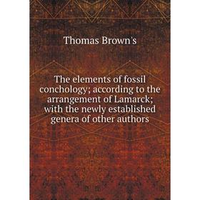 

Книга The elements of fossil conchology; according to the arrangement of Lamarck; with the newly established genera of other authors