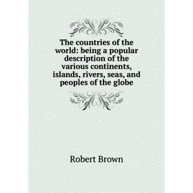 

Книга The countries of the world: being a popular description of the various continents, islands, rivers, seas, and peoples of the globe