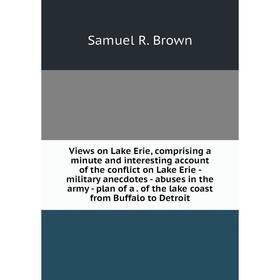 

Книга Views on Lake Erie, comprising a minute and interesting account of the conflict on Lake Erie - military anecdotes - abuses in the army - plan of