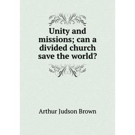 

Книга Unity and missions; can a divided church save the world