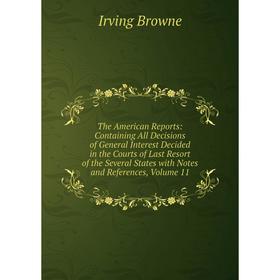 

Книга The American Reports: Containing All Decisions of General Interest Decided in the Courts of Last Resort of the Several States with Notes and Ref