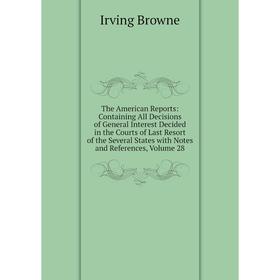 

Книга The American Reports: Containing All Decisions of General Interest Decided in the Courts of Last Resort of the Several States with Notes and Ref