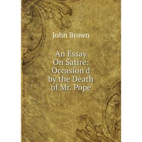 

Книга An Essay On Satire: Occasion'd by the Death of Mr. Pope