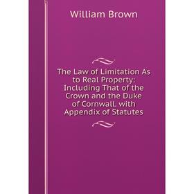 

Книга The Law of Limitation As to Real Property: Including That of the Crown and the Duke of Cornwall. with Appendix of Statutes