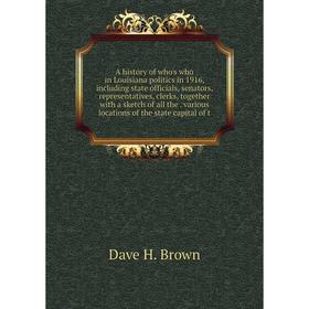 

Книга A history of who's who in Louisiana politics in 1916, including state officials, senators, representatives, clerks, together with a sketch of al