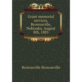 

Книга Grant memorial services, Brownsville, Nebraska, August 8th, 1885