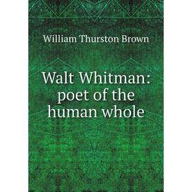 

Книга Walt Whitman: poet of the human whole