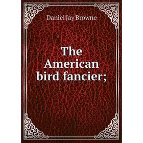 

Книга The American bird fancier