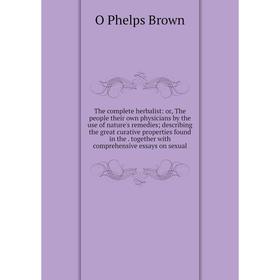 

Книга The complete herbalist: or, The people their own physicians by the use of nature's remedies; describing the great curative properties found in t