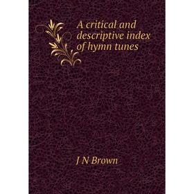 

Книга A critical and descriptive index of hymn tunes