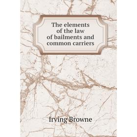 

Книга The elements of the law of bailments and common carriers