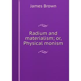 

Книга Radium and materialism; or, Physical monism