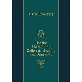 

Книга The life of Bartolomeo Colleoni, of Anjou and Burgundy