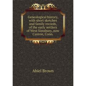 

Книга Genealogical history, with short sketches and family records, of the early settlers of West Simsbury, now Canton, Conn