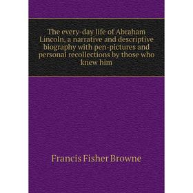 

Книга The every-day life of Abraham Lincoln, a narrative and descriptive biography with pen-pictures and personal recollections by those who knew him