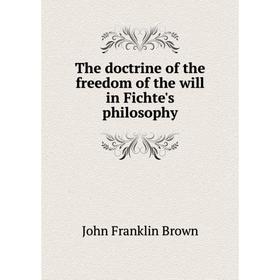 

Книга The doctrine of the freedom of the will in Fichte's philosophy