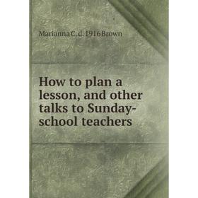 

Книга How to plan a lesson, and other talks to Sunday-school teachers