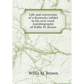 

Книга Life and conversion of a Kentucky infidel in his own word Autobiography of Willis M Brown