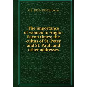 

Книга The importance of women in Anglo-Saxon times; the cultus of St. Peter and St. Paul; and other addresses