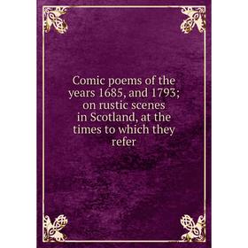 

Книга Comic poems of the years 1685, and 1793; on rustic scenes in Scotland, at the times to which they refer