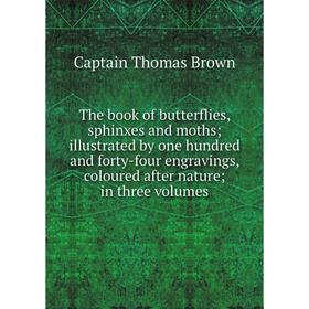 

Книга The book of butterflies, sphinxes and moths; illustrated by one hundred and forty-four engravings, coloured after nature; in three volumes