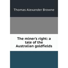 

Книга The miner's right: a tale of the Australian goldfields