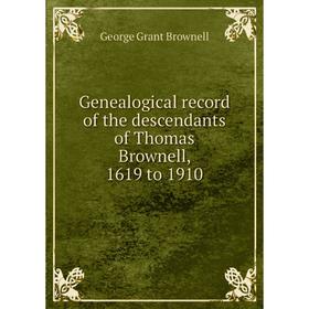 

Книга Genealogical record of the descendants of Thomas Brownell, 1619 to 1910
