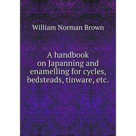 

Книга A handbook on Japanning and enamelling for cycles, bedsteads, tinware, etc.