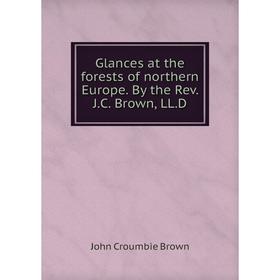 

Книга Glances at the forests of northern Europe. By the Rev. J.C. Brown, LL.D