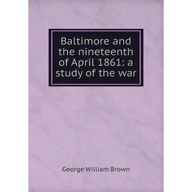 

Книга Baltimore and the nineteenth of April 1861: a study of the war