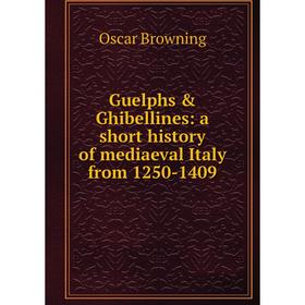 

Книга Guelphs & Ghibellines: a short history of mediaeval Italy from 1250-1409