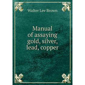 

Книга Manual of assaying gold, silver, lead, copper