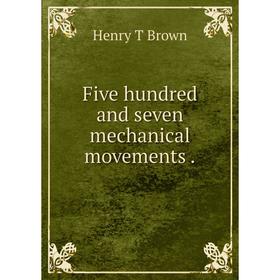 

Книга Five hundred and seven mechanical movements.