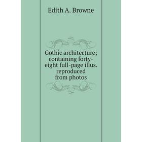 

Книга Gothic architecture; containing forty-eight full-page illus. reproduced from photos