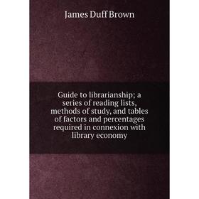 

Книга Guide to librarianship; a series of reading lists, methods of study, and tables of factors and percentages required in connexion with library ec