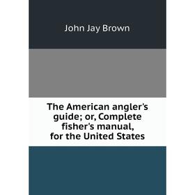 

Книга The American angler's guide; or, Complete fisher's manual, for the United States