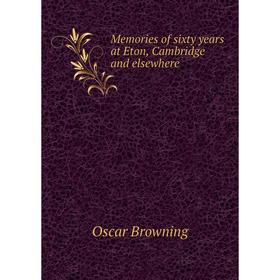 

Книга Memories of sixty years at Eton, Cambridge and elsewhere