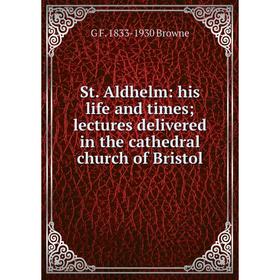 

Книга St. Aldhelm: his life and times; lectures delivered in the cathedral church of Bristol