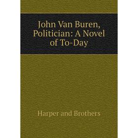 

Книга John Van Buren, Politician: A Novel of To-Day