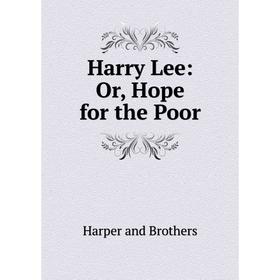 

Книга Harry Lee: Or, Hope for the Poor